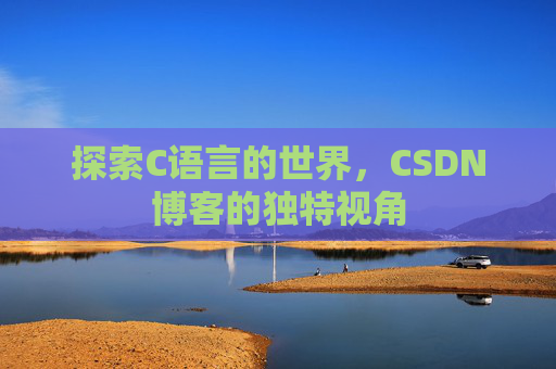 探索C语言的世界,CSDN博客的独特视角